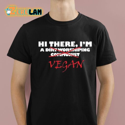 Hi There I’M A Dirt Worshiping Communist Vegan Shirt