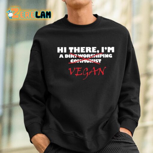 Hi There I’M A Dirt Worshiping Communist Vegan Shirt