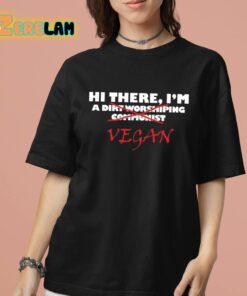 Hi There IM A Dirt Worshiping Communist Vegan Shirt 7 1 1