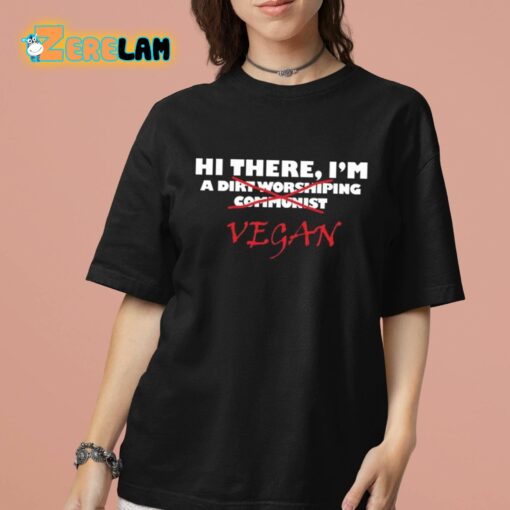 Hi There I’M A Dirt Worshiping Communist Vegan Shirt