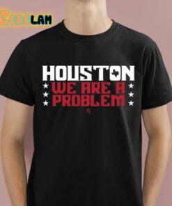 Houston We Are A Problem Shirt 1 1