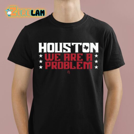 Houston We Are A Problem Shirt