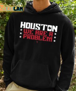 Houston We Are A Problem Shirt 2 1