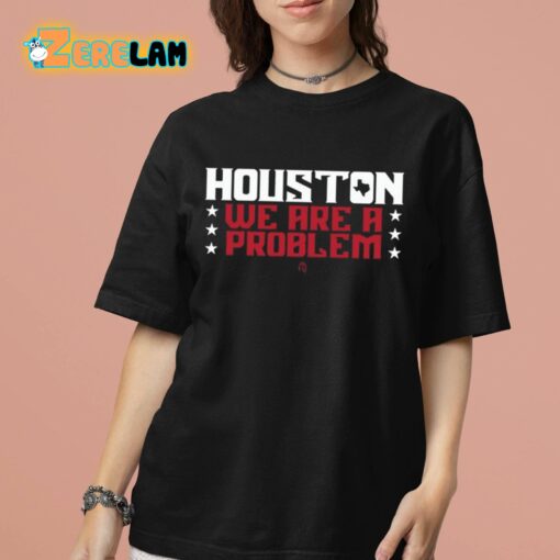 Houston We Are A Problem Shirt