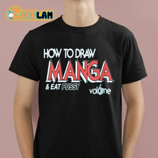 How To Draw Manga And Eat Pussy 6 Volume Shirt