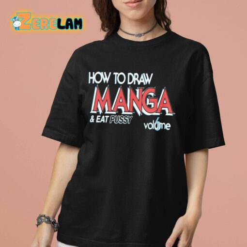 How To Draw Manga And Eat Pussy 6 Volume Shirt