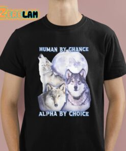 Human By Chance Alpha By Choice Shirt