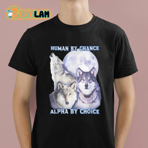 Human By Chance Alpha By Choice Shirt