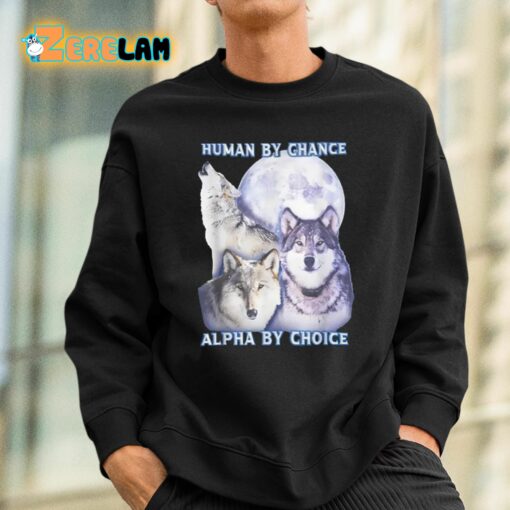 Human By Chance Alpha By Choice Shirt