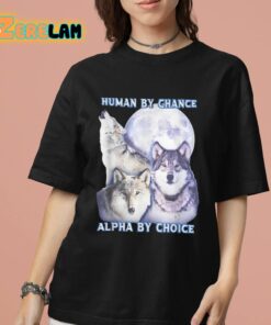 Human By Chance Alpha By Choice Shirt 7 1