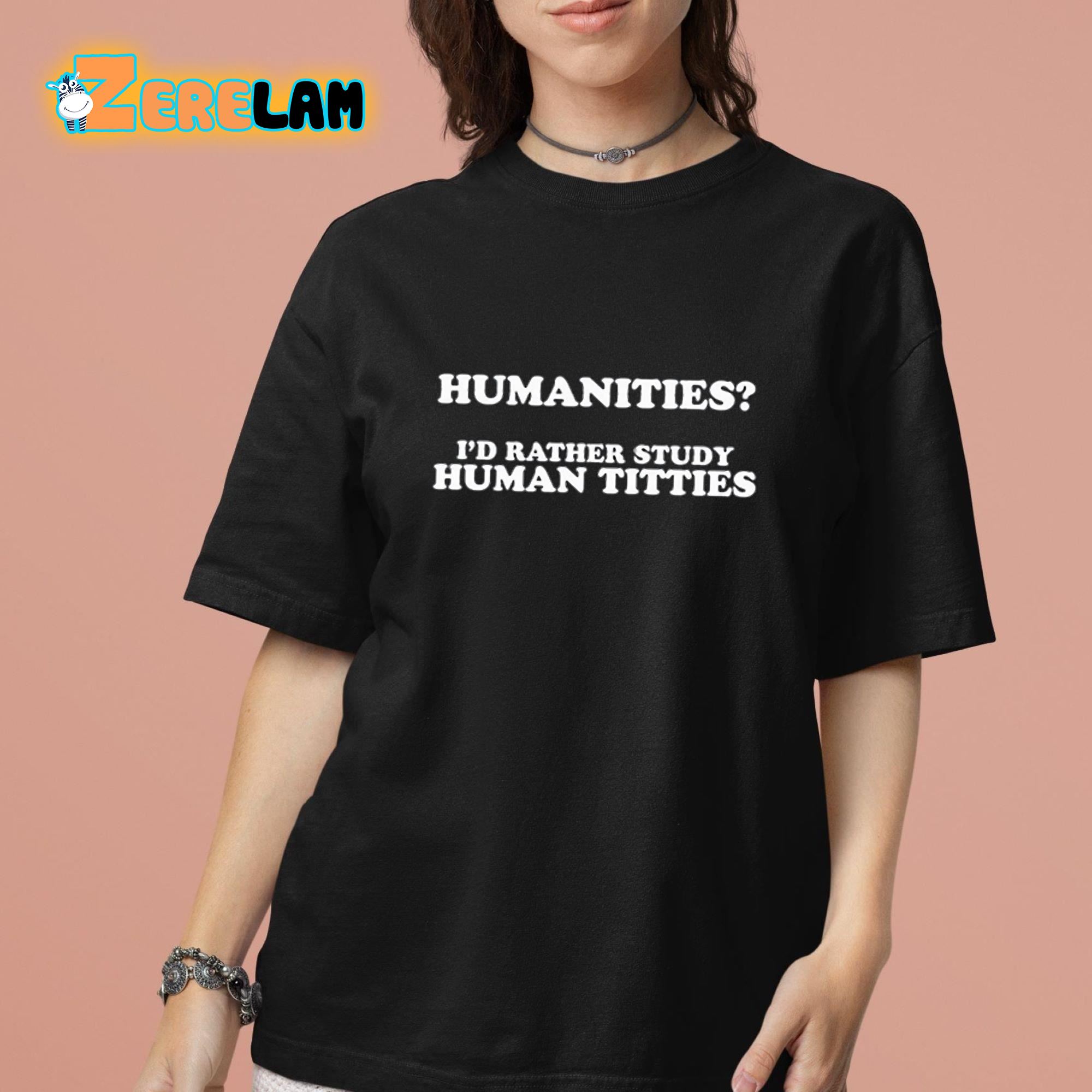 Humanities I'd Rather Study Human Titties Shirt