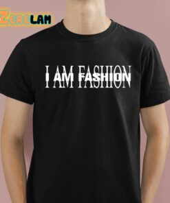 I Am Fashion Shirt 1 1