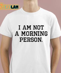 I Am Not A Morning Person Shirt 1 1