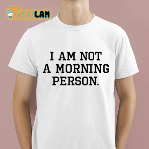 I Am Not A Morning Person Shirt