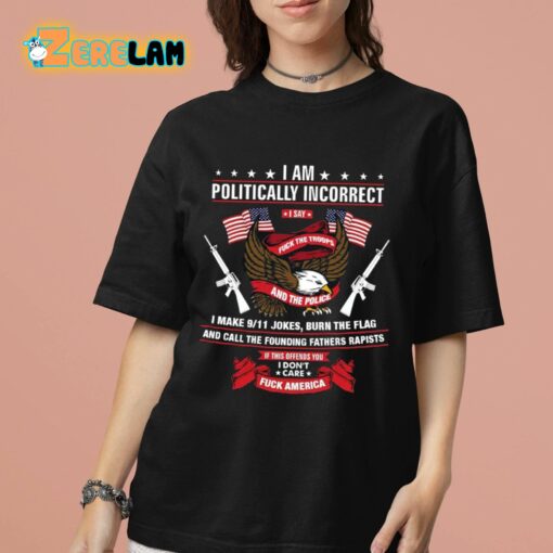 I Am Politically Incorrect I Make 9 11 Jokes Burn The Flag Shirt