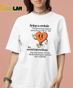 I Bring A Certain The Government Hates Us And Is Trying To Kill Us Vibe To Social Interactions Shirt