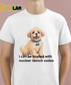 I Can Be Trusted With Nuclear Launch Codes Shirt