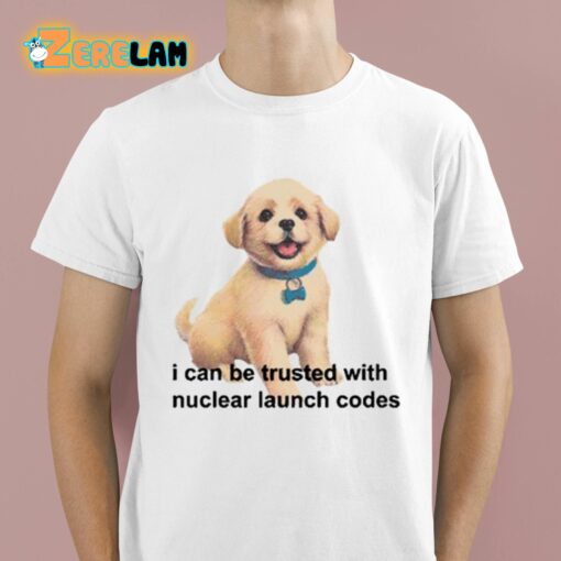 I Can Be Trusted With Nuclear Launch Codes Shirt