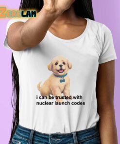 I Can Be Trusted With Nuclear Launch Codes Shirt 6 1