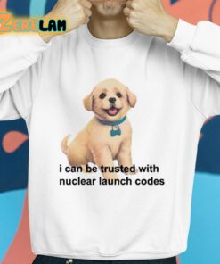 I Can Be Trusted With Nuclear Launch Codes Shirt 8 1