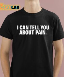 I Can Tell You About Pain Shirt