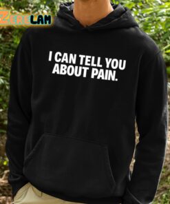 I Can Tell You About Pain Shirt 2 1