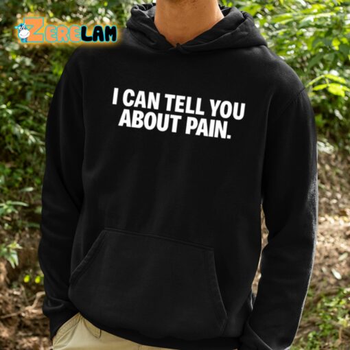 I Can Tell You About Pain Shirt