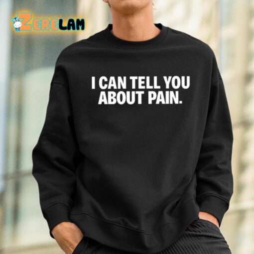 I Can Tell You About Pain Shirt