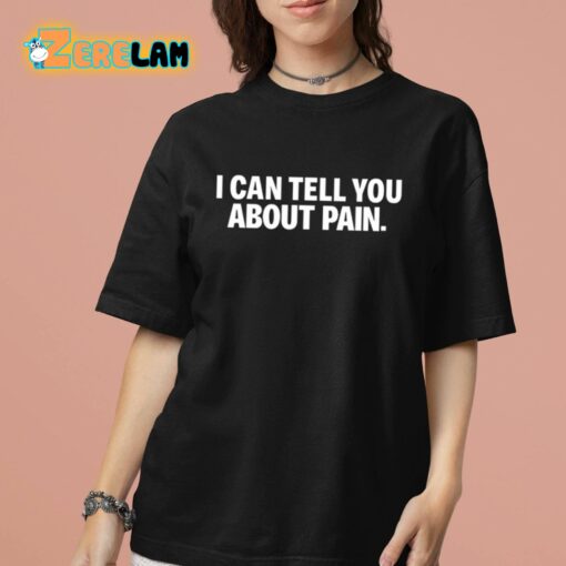 I Can Tell You About Pain Shirt