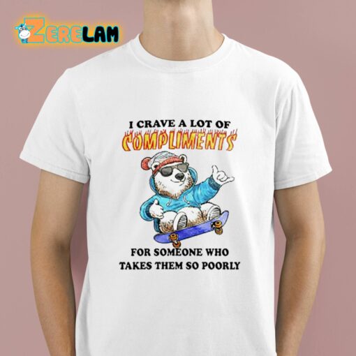 I Crave A Lot Of Compliments For Someone Who Takes Them So Poorly Shirt