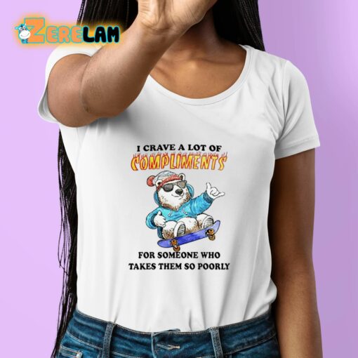 I Crave A Lot Of Compliments For Someone Who Takes Them So Poorly Shirt