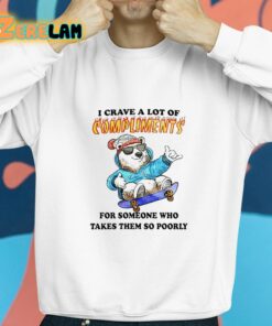 I Crave A Lot Of Compliments For Someone Who Takes Them So Poorly Shirt 8 1 1