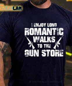 I Enjoy Long Romantic Walks To The Gun Store Shirt