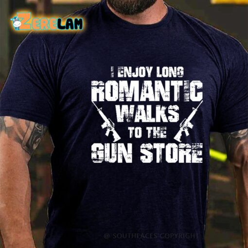 I Enjoy Long Romantic Walks To The Gun Store Shirt