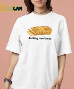 I Fucking Love Bread Shirt