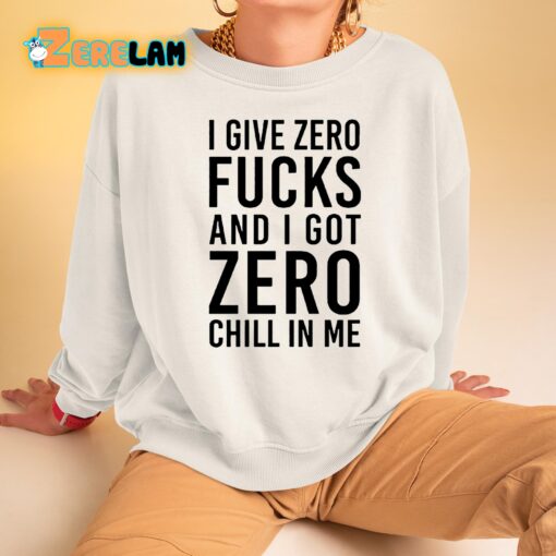 I Give Zero Fuck And I Got Zero Chill In Me Sweatshirt