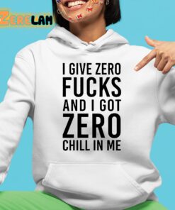 I Give Zero Fuck And I Got Zero Chill In Me Sweatshirt 4 1