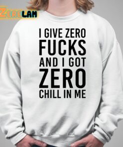 I Give Zero Fuck And I Got Zero Chill In Me Sweatshirt 5 1