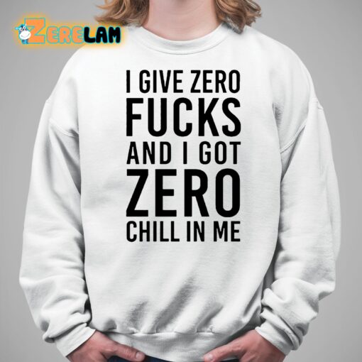 I Give Zero Fuck And I Got Zero Chill In Me Sweatshirt