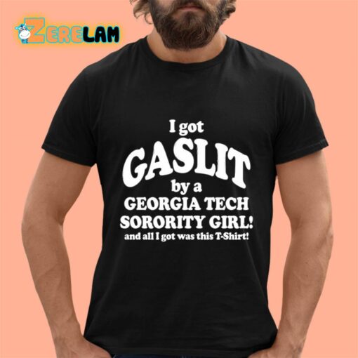 I Got Gaslit By A Georgia Tech Sorority Girl And All I Got Was This T-Shirt Shirt