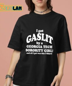 I Got Gaslit By A Georgia Tech Sorority Girl And All I Got Was This T Shirt Shirt 13 1