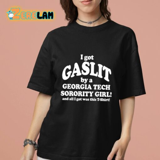 I Got Gaslit By A Georgia Tech Sorority Girl And All I Got Was This T-Shirt Shirt