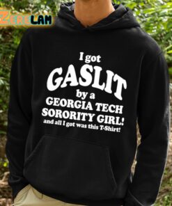 I Got Gaslit By A Georgia Tech Sorority Girl And All I Got Was This T Shirt Shirt 2 1