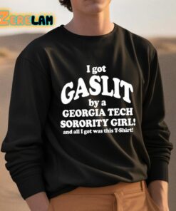 I Got Gaslit By A Georgia Tech Sorority Girl And All I Got Was This T Shirt Shirt 3 1