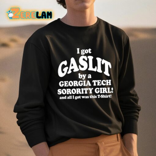 I Got Gaslit By A Georgia Tech Sorority Girl And All I Got Was This T-Shirt Shirt