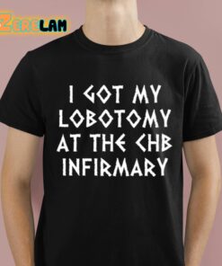 I Got My Lobotomy At The Chb Infirmary Shirt