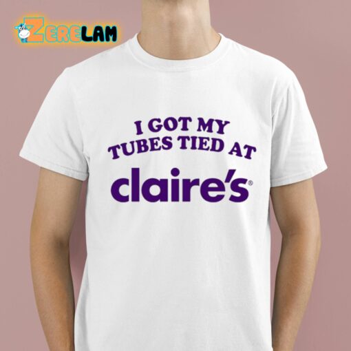 I Got My Tubes Tied At Claires Shirt