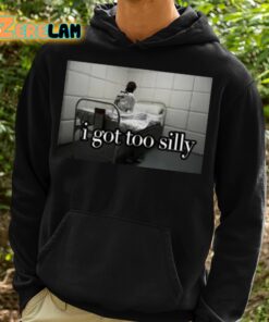 I Got Too Silly Shirt 2 1