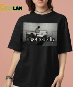 I Got Too Silly Shirt 7 1