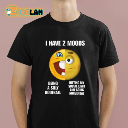 I Have 2 Moods Being A Silly Goofball Hitting My Social Limit And Going Nonverbal Shirt